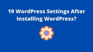 Read more about the article 19 WordPress Settings After Installing WordPress