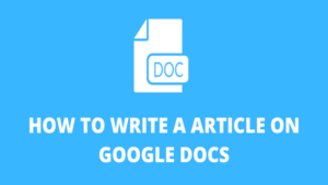 Read more about the article How To Write an Article on Google Docs?