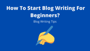Read more about the article How To Start Blog Writing For Beginners?