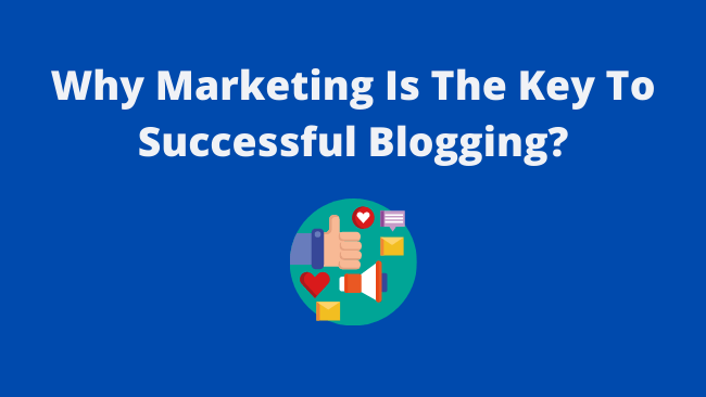 Read more about the article Why Marketing Is The Key To Successful Blogging?