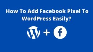 Read more about the article How To Add Facebook Pixel To WordPress Easily?