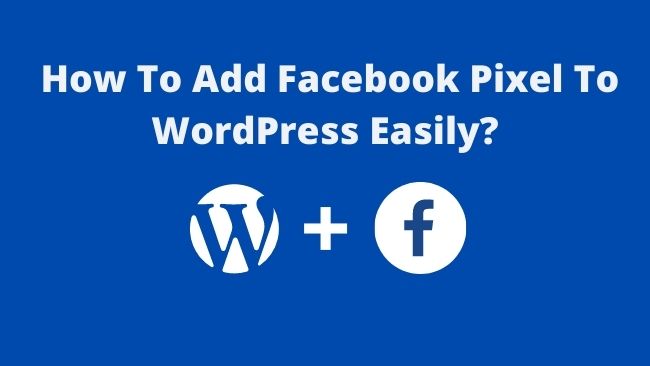 You are currently viewing How To Add Facebook Pixel To WordPress Easily?