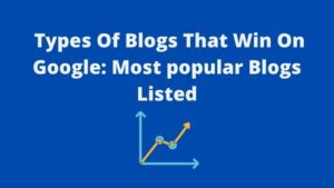 Read more about the article Types Of Blogs That Win On Google: Most Popular Blogs Included!
