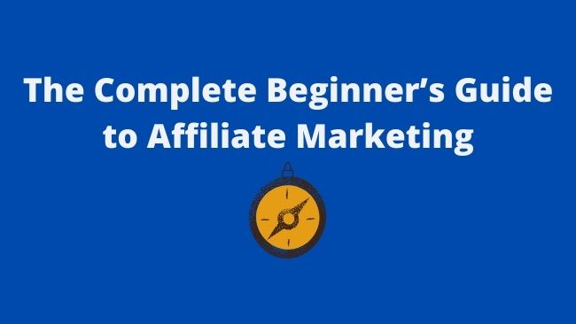 You are currently viewing The Complete Beginner’s Guide to Affiliate Marketing