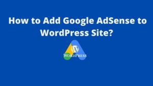 Read more about the article How To Add Google AdSense to WordPress Site?
