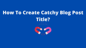 Read more about the article How To Create Catchy Blog Post Title?