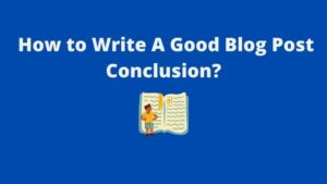Read more about the article How To Write A Good Blog Post Conclusion?