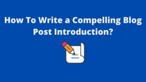 Read more about the article How To Write a Compelling Blog Post Introduction?