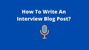 Read more about the article How To Write An Interview Blog Post? [Template Included]