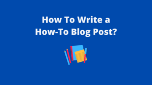 Read more about the article How To Write a How-To Blog Post?