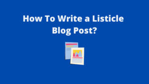 Read more about the article How To Write A Listicle Blog Post?