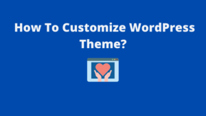 Read more about the article How To Customize WordPress Theme? (3-Ways)