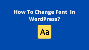 Read more about the article How To Change Font In WordPress?
