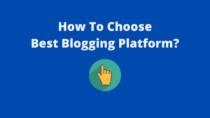Read more about the article How To Choose The Best Blogging Platform?