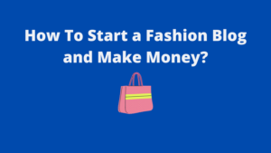Read more about the article How to Start a Fashion Blog and Make Money?