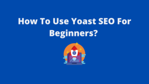 Read more about the article How To Use Yoast SEO For Beginners? [2023]
