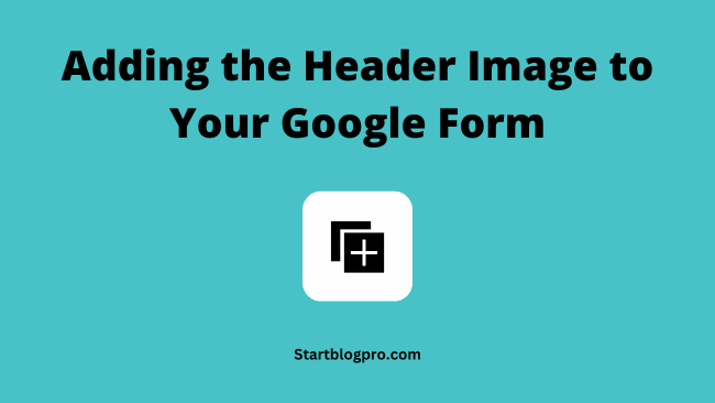 Adding the Header Image to Your Google Form