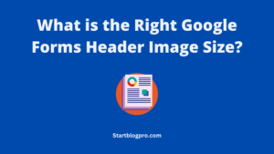 Read more about the article What is the Right Google Forms Header Image Size?