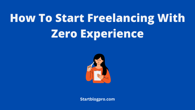 You are currently viewing How to Start Freelancing With Zero Experience?
