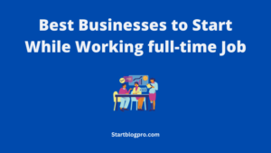 Read more about the article Best Businesses to Start While Working Full-Time Job