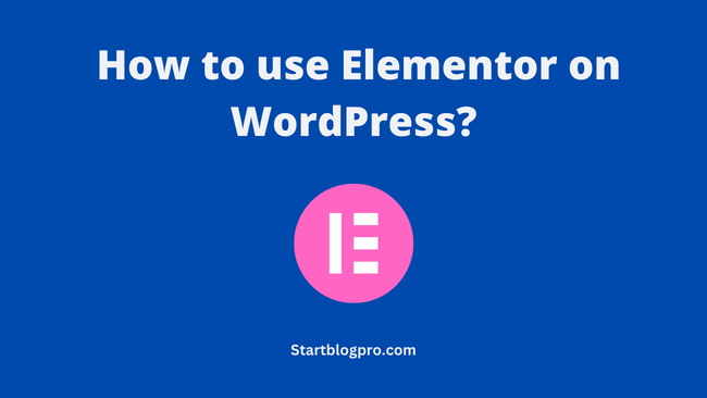 You are currently viewing How to use Elementor on WordPress?