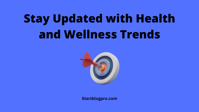 Stay Updated with Health and Wellness Trends