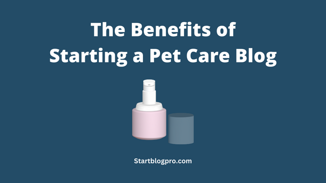 The Benefits of Starting a Pet Care Blog